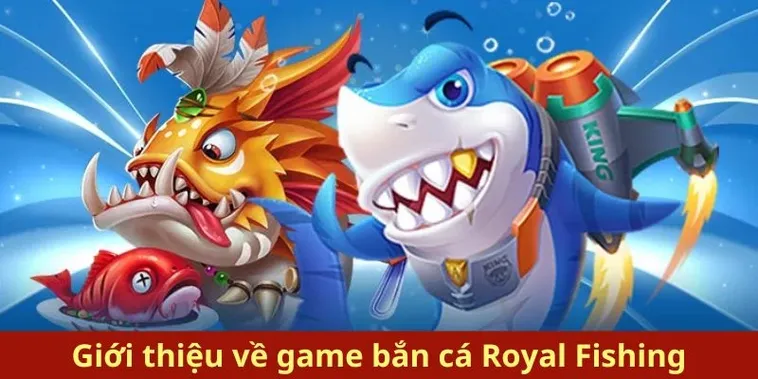 Chơi Bắn Cá Royal Fishing Tại B52 Club Dễ Hiểu Nhất Cho Người Mới